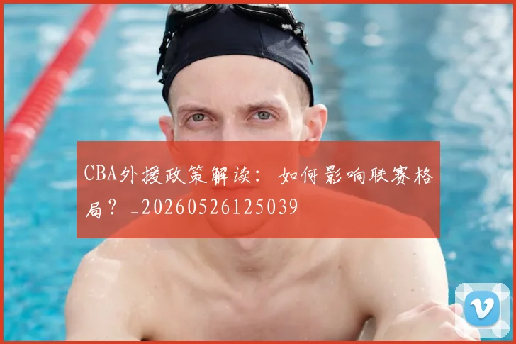 CBA外援政策解读:如何影响联赛格局?_20260526125039