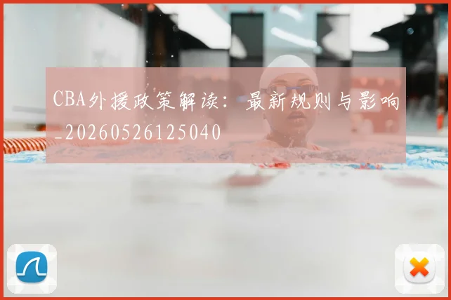CBA外援政策解读:最新规则与影响_20260526125040